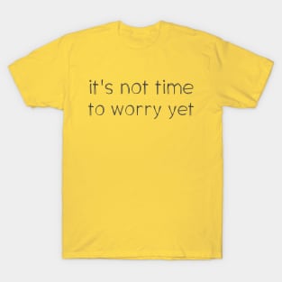 Speak it til it's true: Not time to worry yet (dark text) T-Shirt